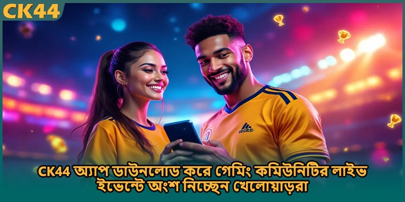 CK44 অ্যাপ ডাউনলোড করে গেমিং কমিউনিটির লাইভ ইভেন্টে অংশ নিচ্ছেন খেলোয়াড়রা