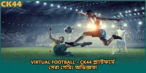 Virtual football – CK44 প্ল্যাটফর্মে সেরা গেমিং অভিজ্ঞতা